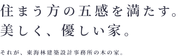 住まう方の五感を満たす。美しく、優しい家。それが、東海林建築設計事務所の木の家。