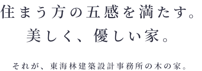 住まう方の五感を満たす。美しく、優しい家。それが、東海林建築設計事務所の木の家。